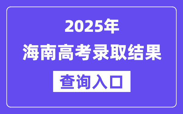 2025年海南高考錄取結果查詢入口:ea.hainan.gov.cn