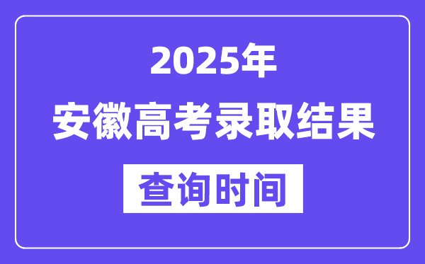 2025安徽高考錄取結果查詢時間,具體幾號查詢？