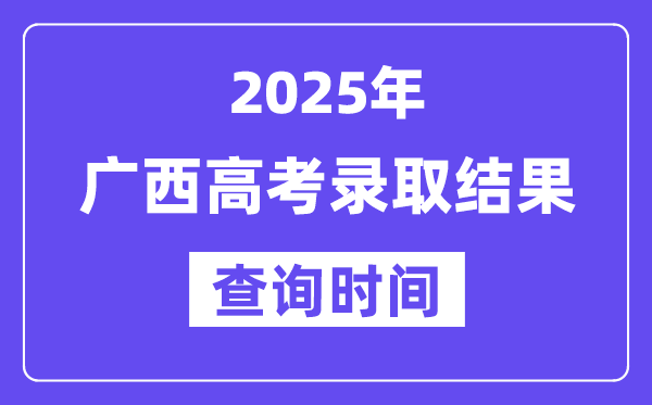 2025廣西高考錄取結果查詢時間
